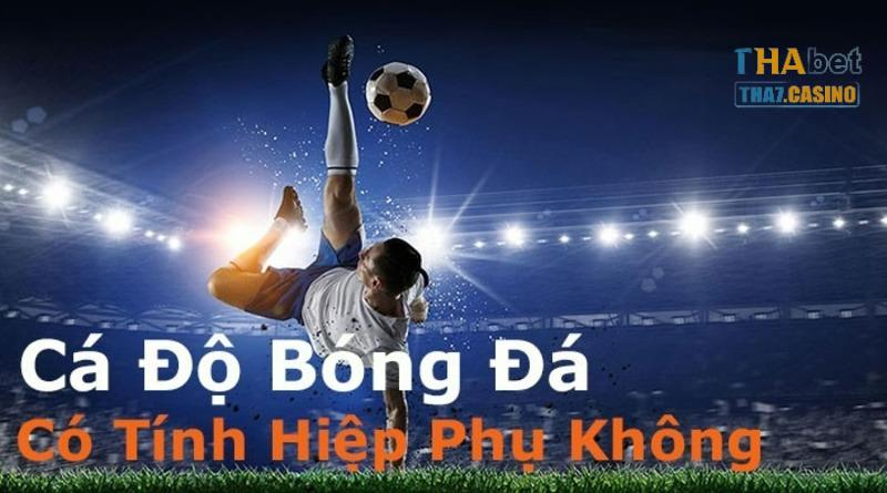 Giải đáp: cá độ bóng đá có được tính trong hiệp phụ không?