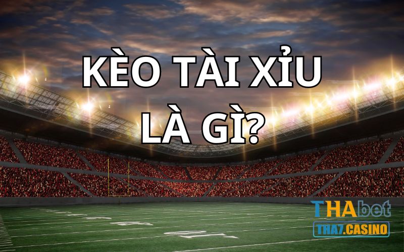 Kèo Tài Xỉu là gì?